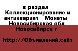  в раздел : Коллекционирование и антиквариат » Монеты . Новосибирская обл.,Новосибирск г.